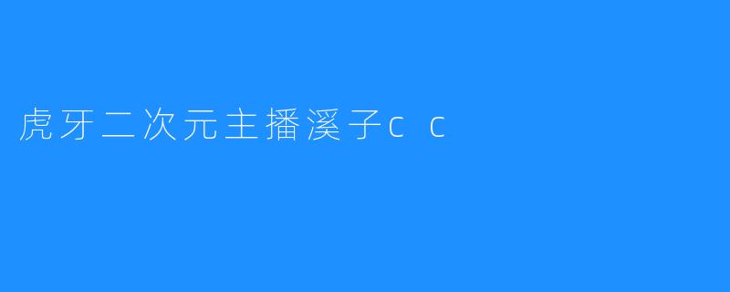 虎牙二次元主播溪子cc