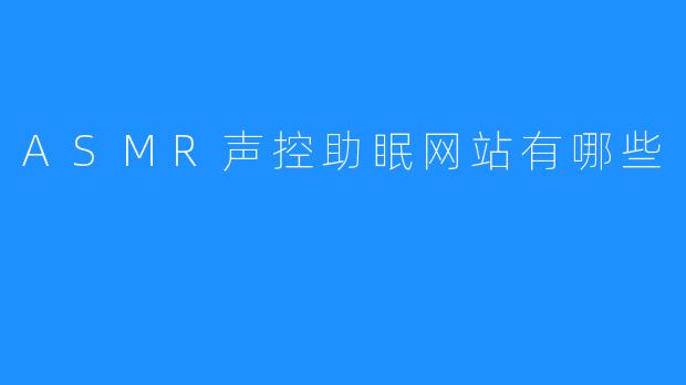 探讨ASMR声控助眠网站的功效