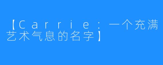 【Carrie：一个充满艺术气息的名字】