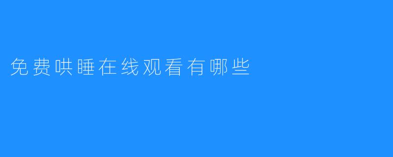 免费在线观看哄睡视频，有哪些可以值得推荐？