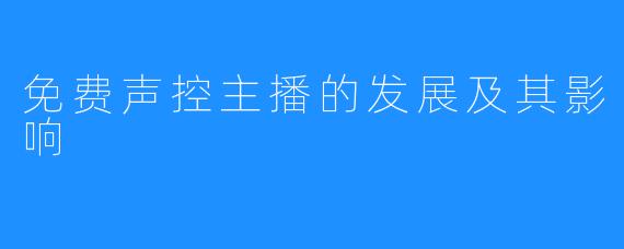 免费声控主播的发展及其影响