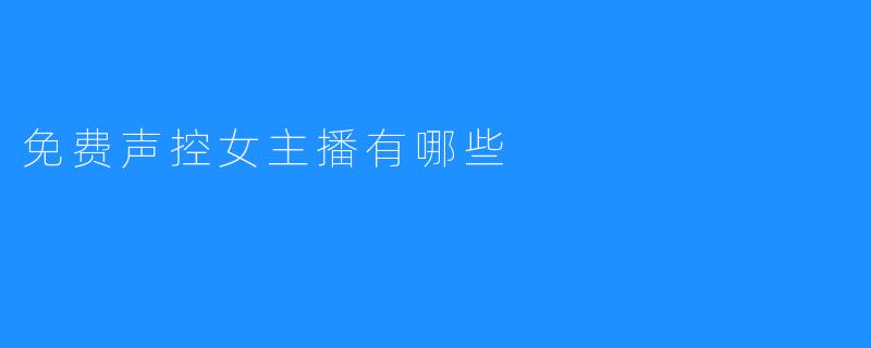 ### 【免费声控女主播大汇总】