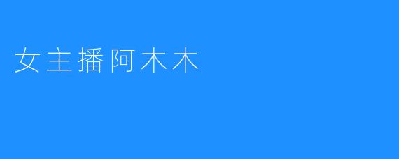 《阿木木，知名女主播》