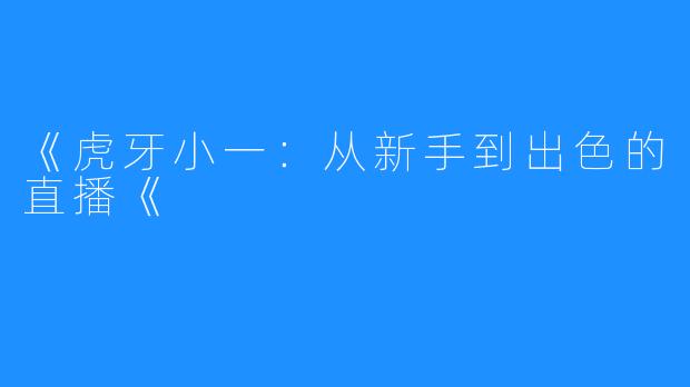 《虎牙小一：从新手到出色的直播《