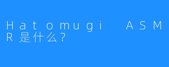 Hatomugi ASMR是什么？