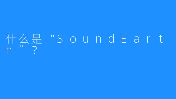 什么是“SoundEarth”？