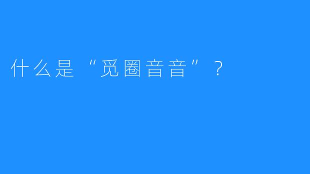 什么是“觅圈音音”？