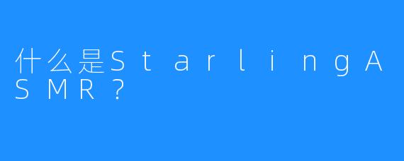 什么是StarlingASMR？