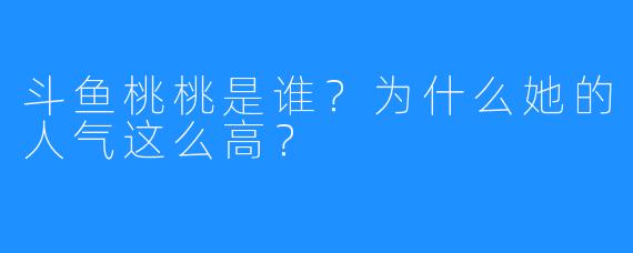斗鱼桃桃是谁？为什么她的人气这么高？
