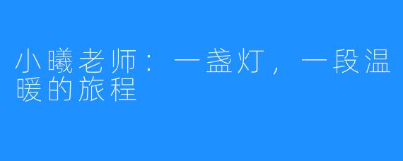 小曦老师：一盏灯，一段温暖的旅程