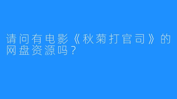请问有电影《秋菊打官司》的网盘资源吗？