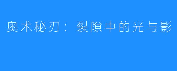 奥术秘刃：裂隙中的光与影