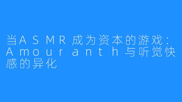 当ASMR成为资本的游戏：Amouranth与听觉快感的异化