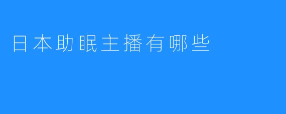 日本助眠主播有哪些