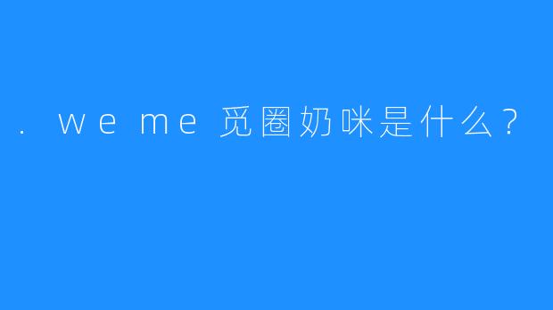 .weme觅圈奶咪是什么？