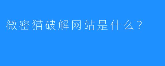 微密猫破解网站是什么？