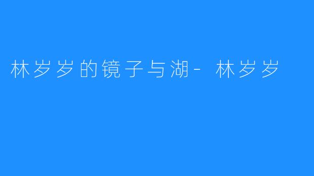 林岁岁的镜子与湖-林岁岁