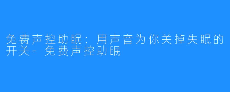 免费声控助眠：用声音为你关掉失眠的开关-免费声控助眠